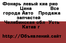 Фонарь левый киа рио(kia rio) › Цена ­ 5 000 - Все города Авто » Продажа запчастей   . Челябинская обл.,Усть-Катав г.